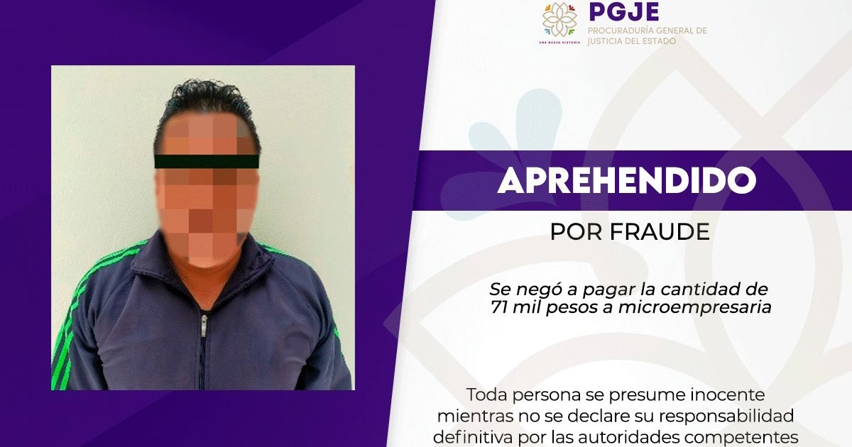 Cumplimenta PGJE orden de aprehensión contra defraudador