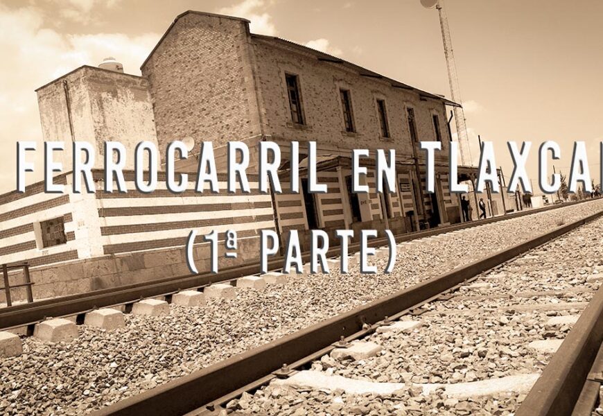 El ferrocarril en Tlaxcala (1ª parte)