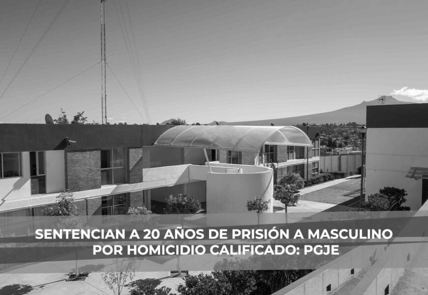 Sentencian a 20 años de prisión a masculino por homicidio calificado: #PGJE
